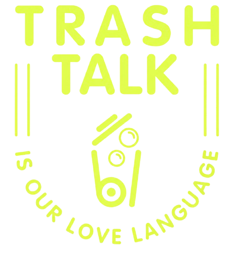 Trash Talk is our love language